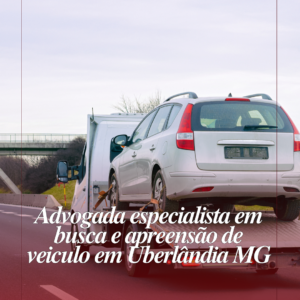 Busca e Apreensão de Veículos em Uberlândia – MG