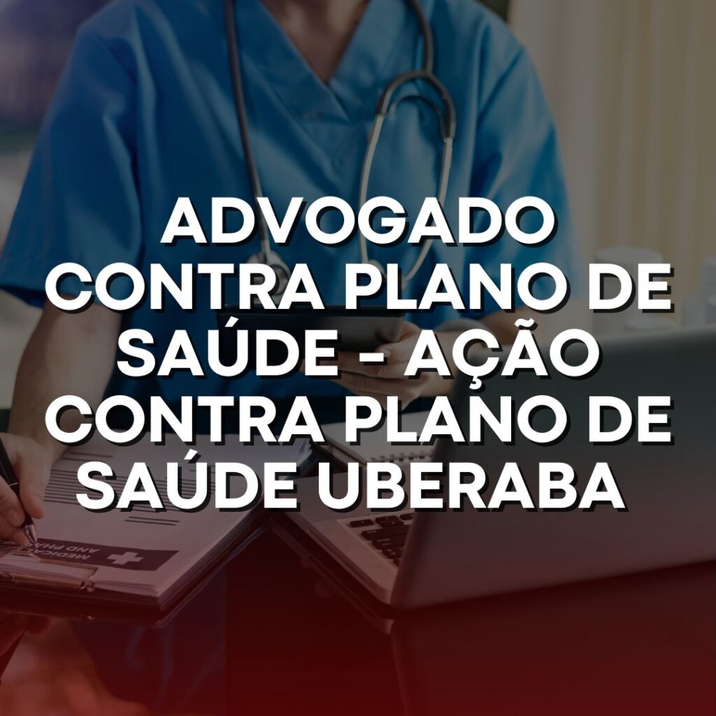 Advogado Contra Plano de Saúde – Ação Contra Plano de Saúde Uberaba