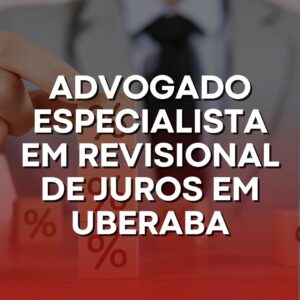 Advogado Especialista em Revisional de Juros em Uberaba