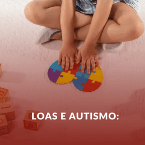 LOAS e Autismo: Um Guia Essencial para Garantir Direitos