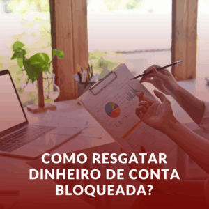 Como Resgatar Dinheiro de Conta Bloqueada?