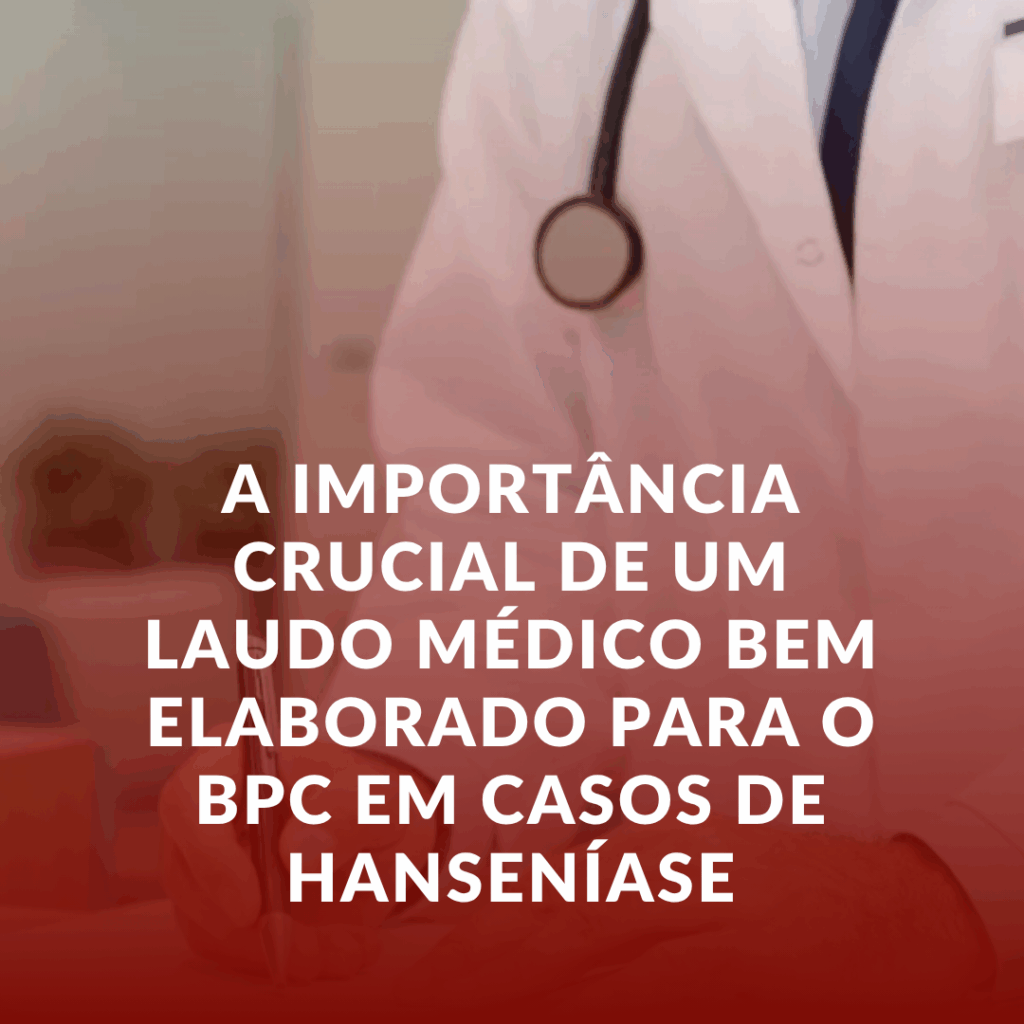 A Importância Crucial de um Laudo Médico Bem Elaborado para o BPC em Casos de Hanseníase