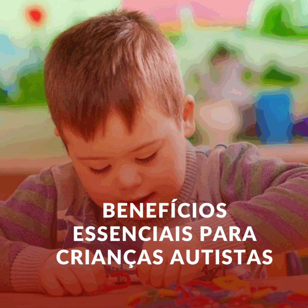 Benefícios Essenciais para Crianças Autistas: Conheça Seus Direitos!