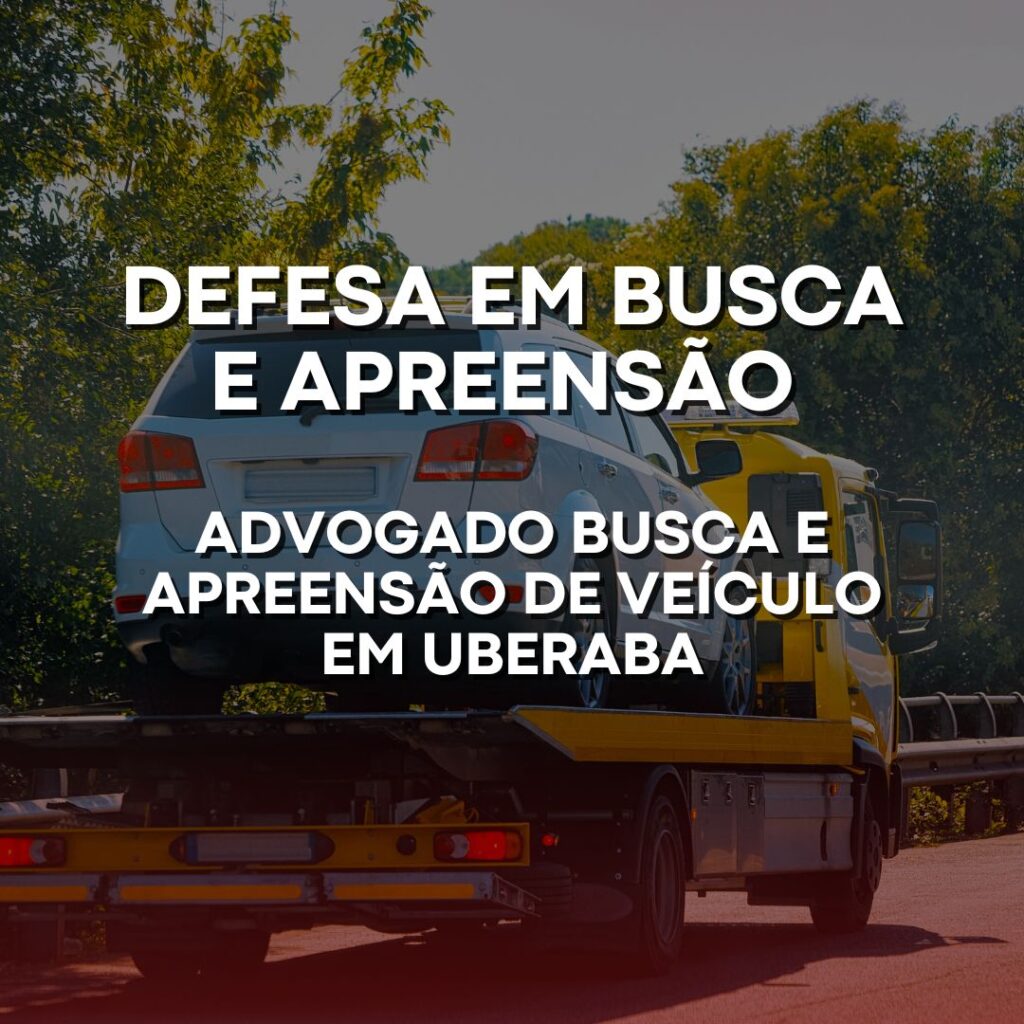 Recupere o seu Veículo – Defesa em Busca e Apreensão – Advogado Busca e Apreensão de Veículo em Uberaba