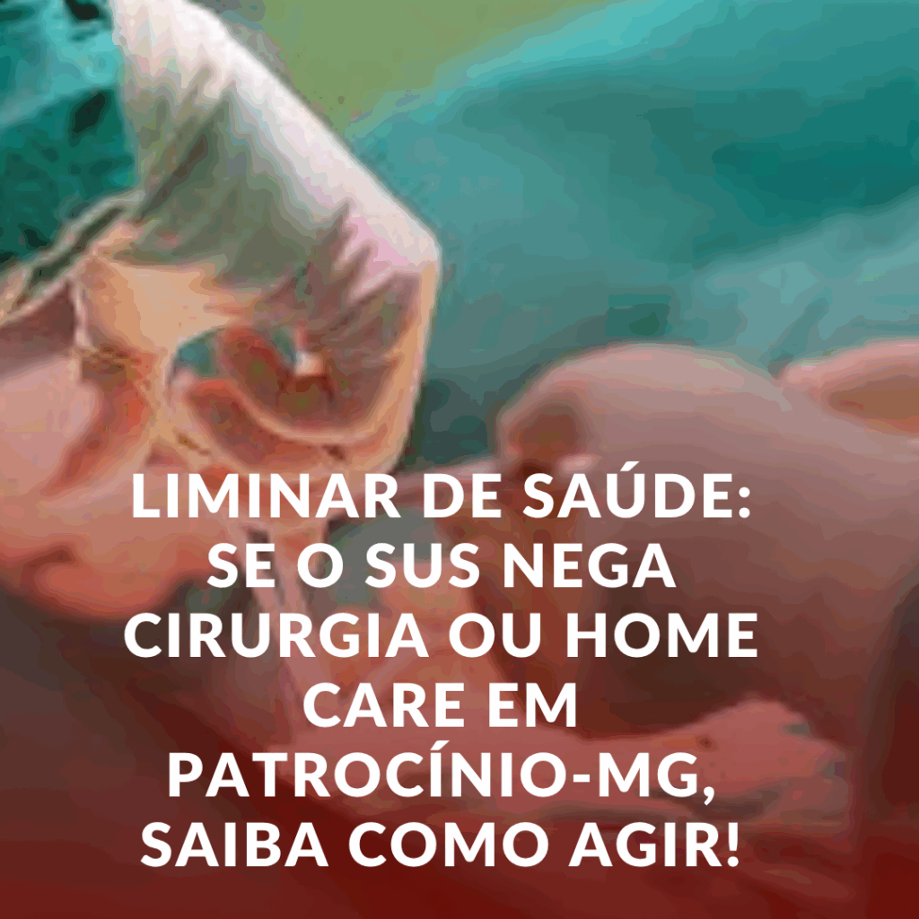Liminar de Saúde: Se o SUS Nega Cirurgia ou Home Care em Patrocínio-MG, Saiba Como Agir!