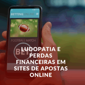 Você sofre com a ludopatia e perdas financeiras em sites de apostas online?