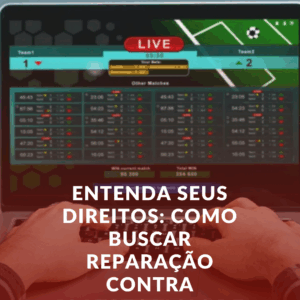 Entenda seus direitos: Como buscar reparação contra plataformas de apostas
