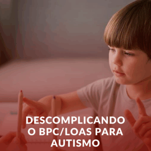 Descomplicando o BPC/LOAS para Autismo em Uberlândia: Um Guia Prático com Apoio Jurídico