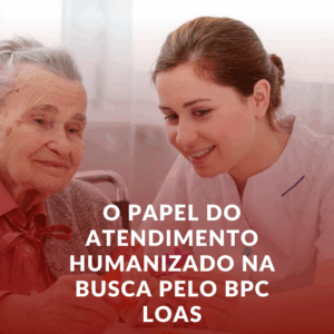 O papel do atendimento humanizado na busca pelo BPC LOAS