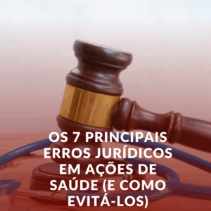 Os 7 Principais Erros Jurídicos em Ações de Saúde (e Como Evitá-los)