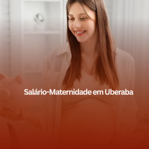 Salário-Maternidade em Uberaba: Entenda Seus Direitos e Como se Planejar
