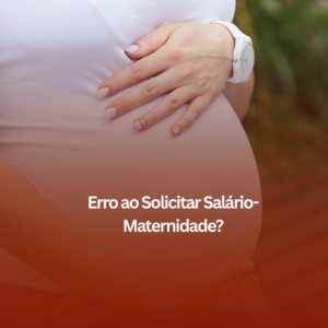 Erro ao Solicitar Salário-Maternidade? Saiba Como um Advogado em Uberaba Pode Ajudar