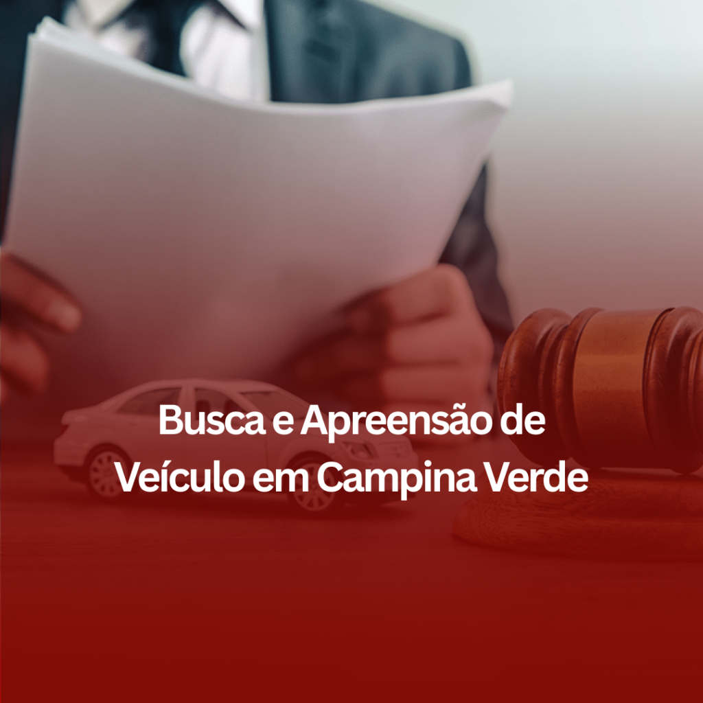 Busca e Apreensão de Veículo em Campina Verde: Como o Auxílio Jurídico Pode Salvar seu Patrimônio?