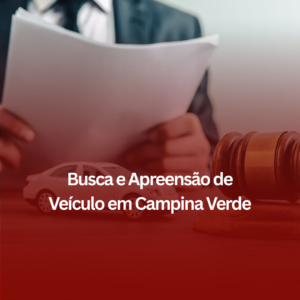 Busca e Apreensão de Veículo em Campina Verde: Como o Auxílio Jurídico Pode Salvar seu Patrimônio?