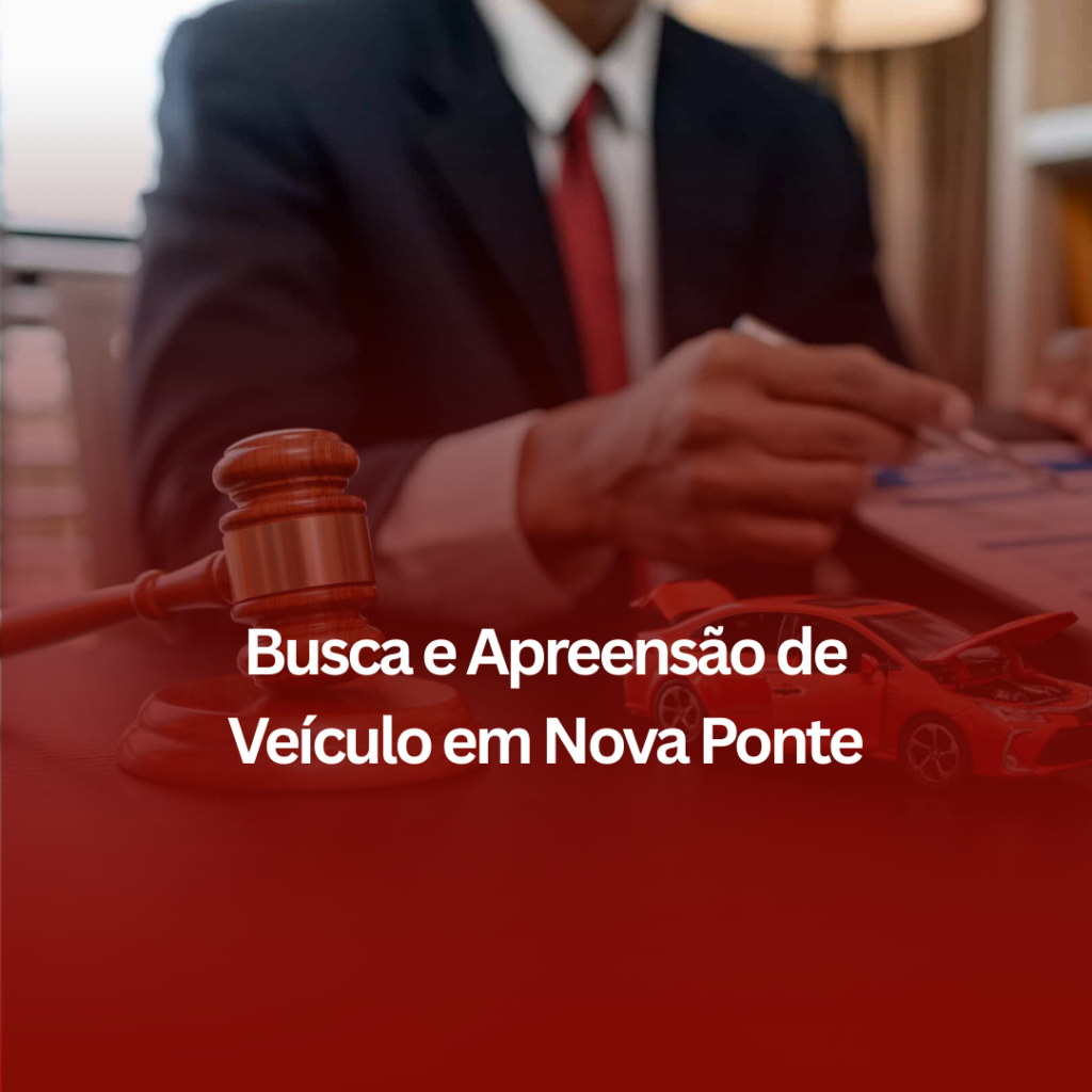 Busca e Apreensão de Veículo em Nova Ponte: Como um Advogado Pode Ajudar?
