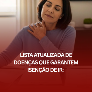 Lista Atualizada de Doenças que Garantem Isenção de IR: Como a Orientação Jurídica Pode Ajudar?