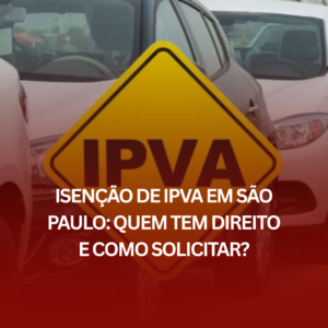 Isenção de IPVA em São Paulo: Quem tem Direito e Como Solicitar?