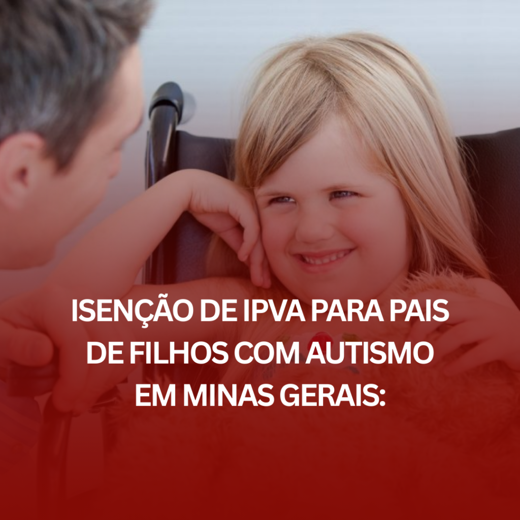 Isenção de IPVA para Pais de Filhos com Autismo em Minas Gerais: Como esse direito pode ajudar sua família?
