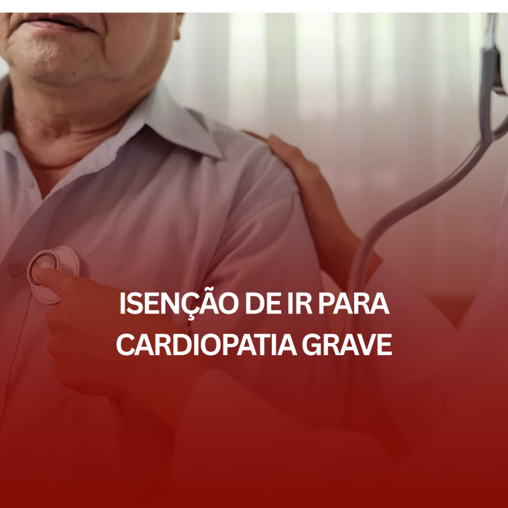 Isenção de IR para Cardiopatia Grave: Como Funciona e Quem Tem Direito?