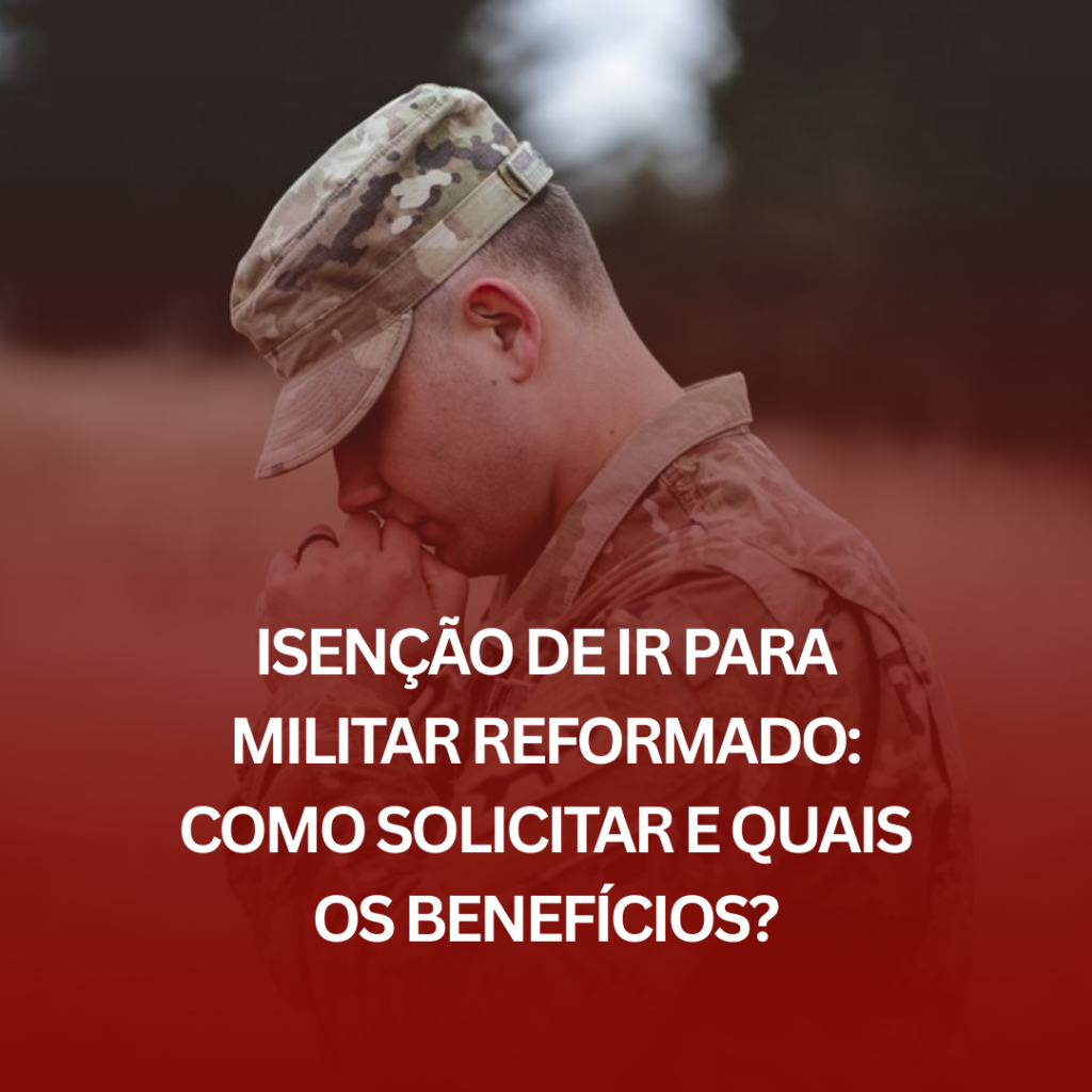 Isenção de IR para Militar Reformado: Como Solicitar e Quais os Benefícios?