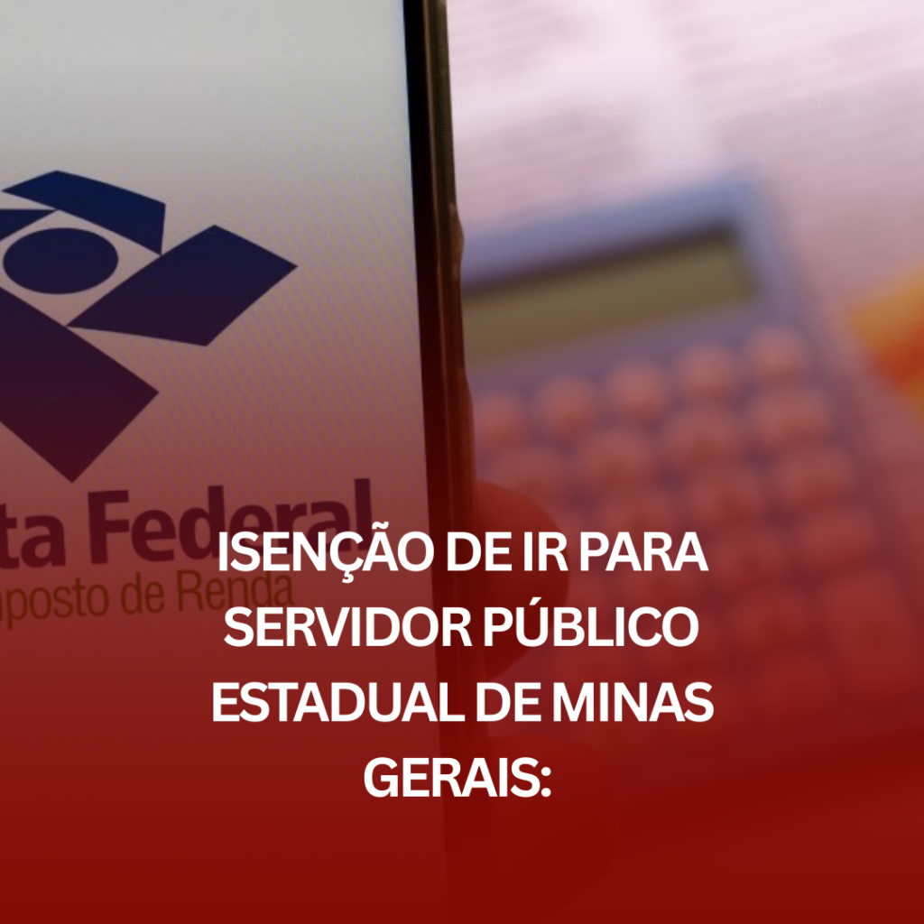 Isenção de IR para Servidor Público Estadual de Minas Gerais: Como o benefício pode ajudar?