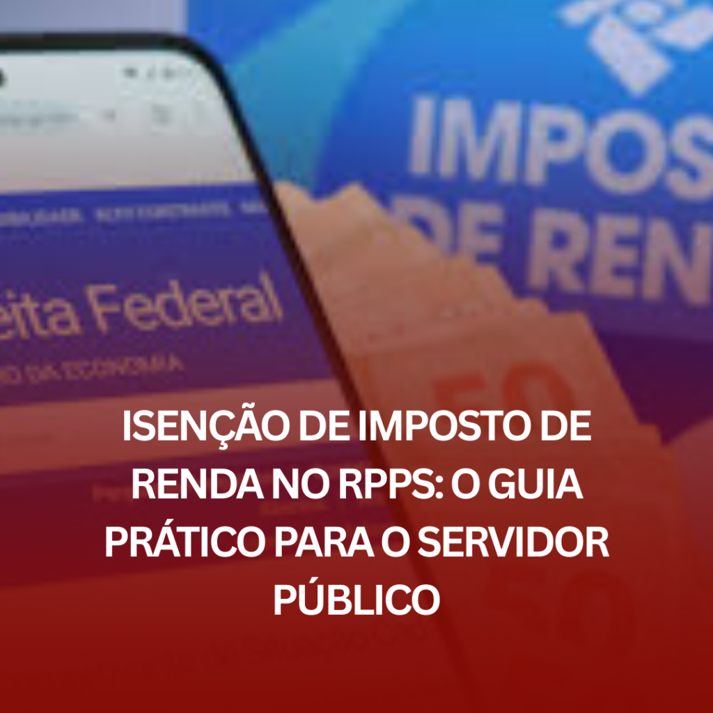 Isenção de Imposto de Renda no RPPS: O Guia Prático para o Servidor Público