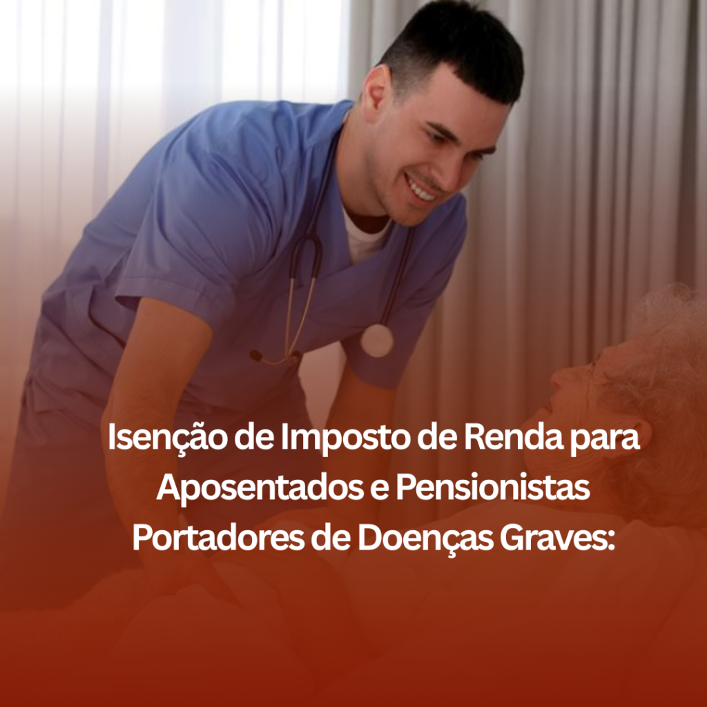 Isenção de Imposto de Renda para Aposentados e Pensionistas Portadores de Doenças Graves: Como Ela Pode Ajudar?