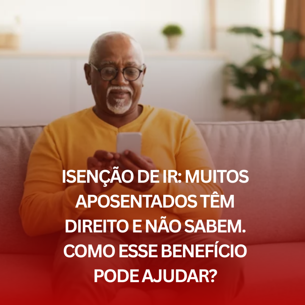Isenção de IR: Muitos Aposentados Têm Direito e Não Sabem. Como esse benefício pode ajudar?