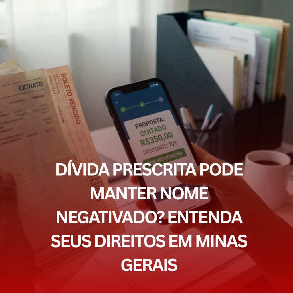Dívida Prescrita Pode Manter Nome Negativado? Entenda Seus Direitos em Minas Gerais