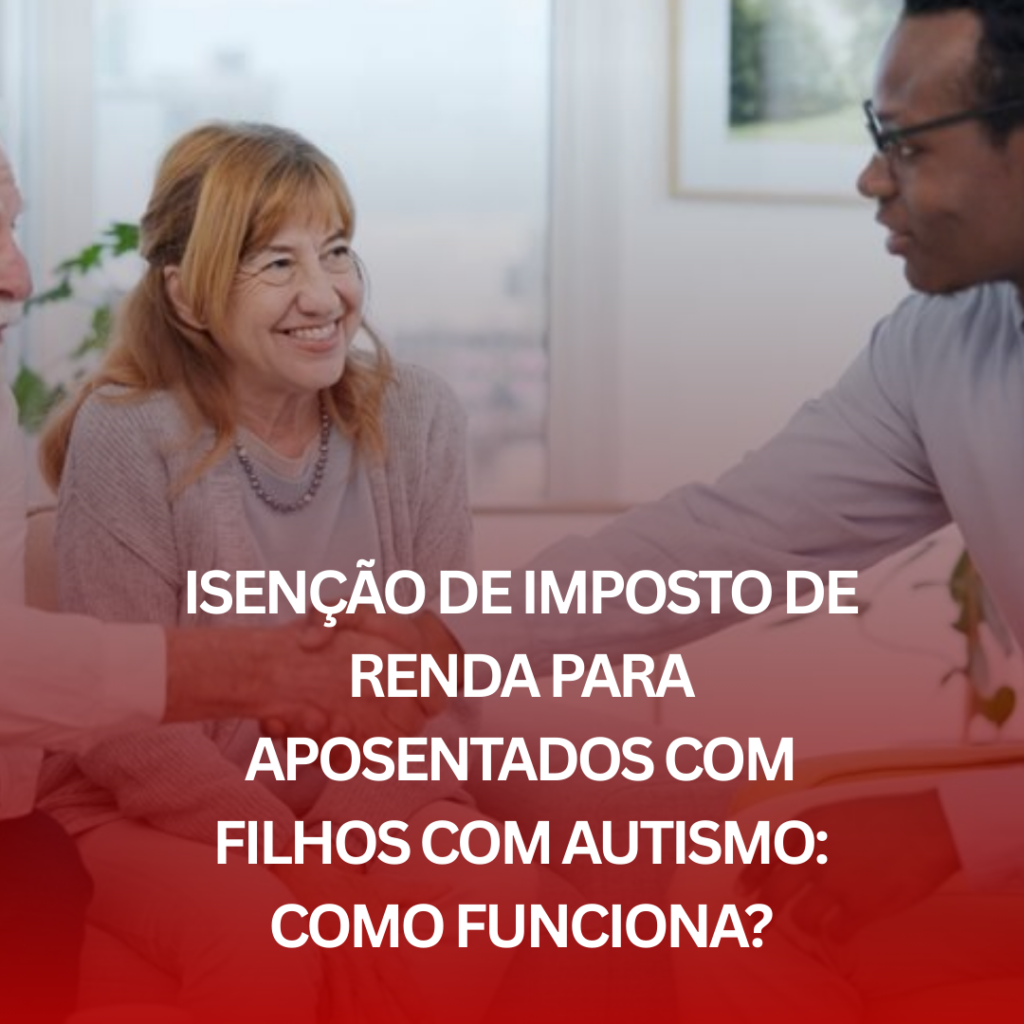 Isenção de Imposto de Renda para Aposentados com Filhos com Autismo: Como Funciona?