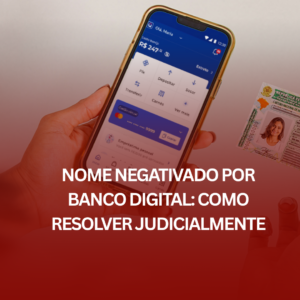Nome Negativado por Banco Digital: Como Resolver Judicialmente