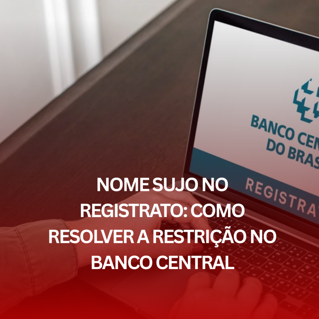 Nome Sujo no Registrato: Como Resolver a Restrição no Banco Central