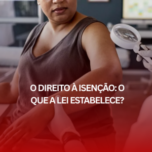 O Direito à Isenção: O que a Lei Estabelece?