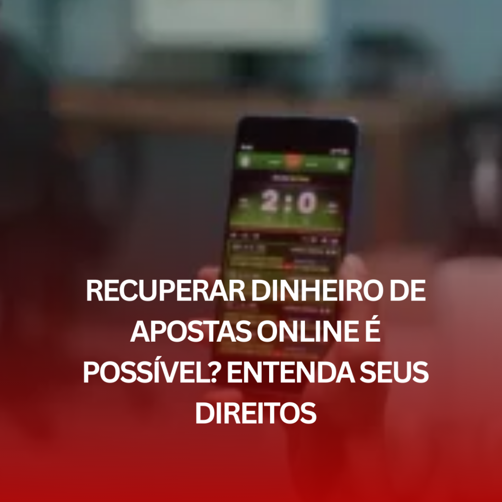 Recuperar Dinheiro de Apostas Online é Possível? Entenda Seus Direitos