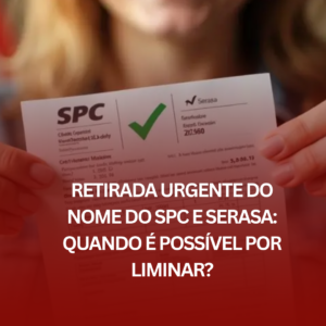 Retirada Urgente do Nome do SPC e Serasa: Quando é Possível por Liminar?