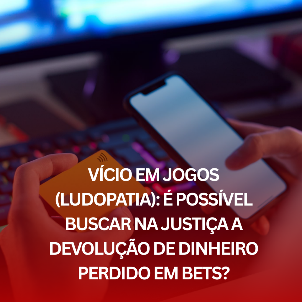 Vício em Jogos (Ludopatia): É possível buscar na Justiça a devolução de dinheiro perdido em Bets?