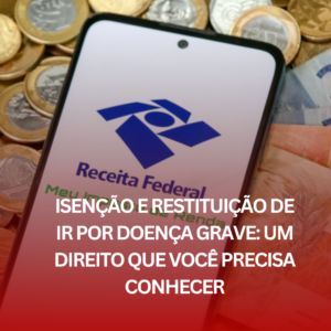 Isenção e Restituição de IR por Doença Grave: Um Direito que Você Precisa Conhecer