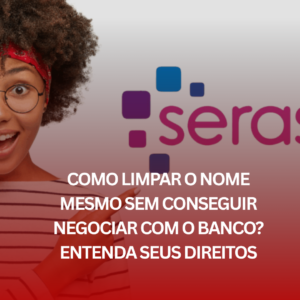 Como Limpar o Nome Mesmo Sem Conseguir Negociar com o Banco? Entenda Seus Direitos
