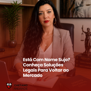 Está Com Nome Sujo? Conheça Soluções Legais Para Voltar ao Mercado