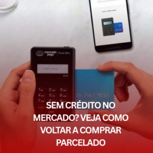 Sem Crédito no Mercado? Veja Como Voltar a Comprar Parcelado
