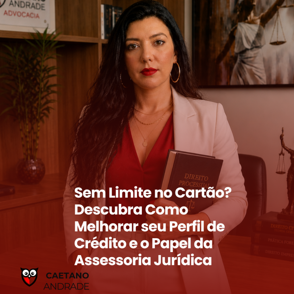 Sem Limite no Cartão? Descubra Como Melhorar seu Perfil de Crédito e o Papel da Assessoria Jurídica