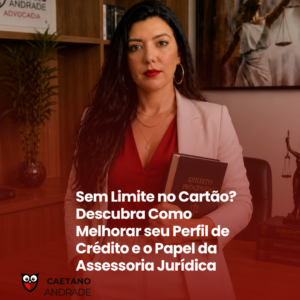 Sem Limite no Cartão? Descubra Como Melhorar seu Perfil de Crédito e o Papel da Assessoria Jurídica