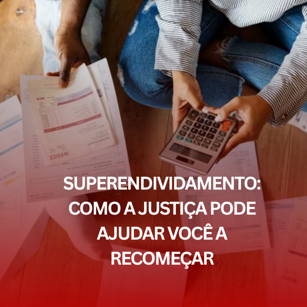 Superendividamento: Como a Justiça Pode Ajudar Você a Recomeçar