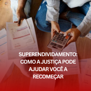Superendividamento: Como a Justiça Pode Ajudar Você a Recomeçar