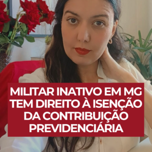 Militar Inativo em MG Tem Direito à Isenção da Contribuição Previdenciária? Descubra Como Pedir com Advogado