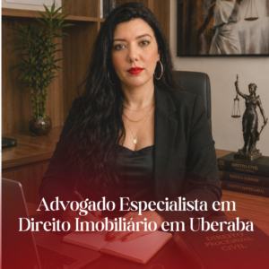 Advogado Especialista em Direito Imobiliário em Uberaba: Quando Contratar e Como Ele Pode Proteger Seu Patrimônio