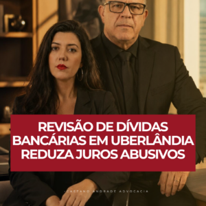 Revisão de Dívidas Bancárias em Uberlândia Reduza Juros Abusivos
